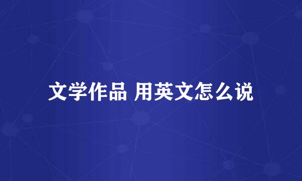 文学作品 用英文怎么说