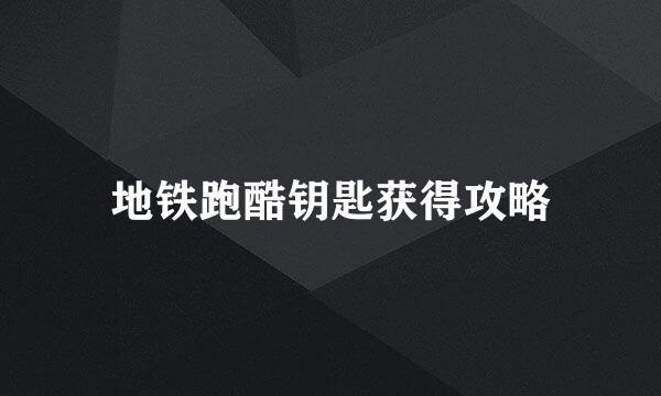 地铁跑酷钥匙获得攻略