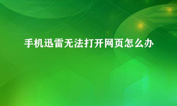 手机迅雷无法打开网页怎么办