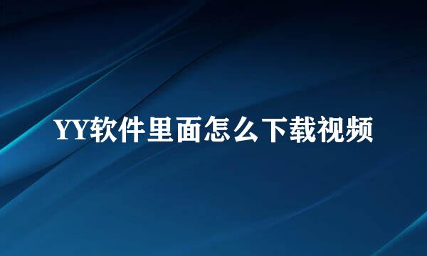 YY软件里面怎么下载视频
