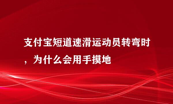 支付宝短道速滑运动员转弯时，为什么会用手摸地