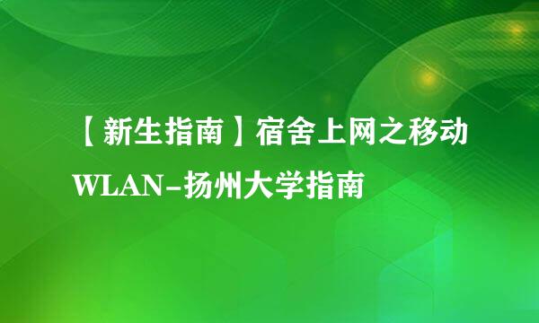 【新生指南】宿舍上网之移动WLAN-扬州大学指南