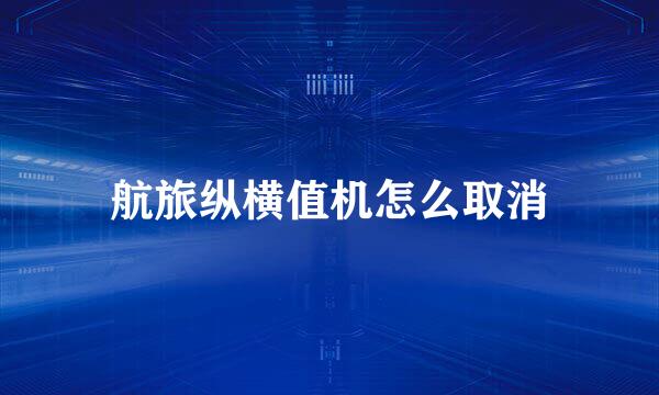航旅纵横值机怎么取消