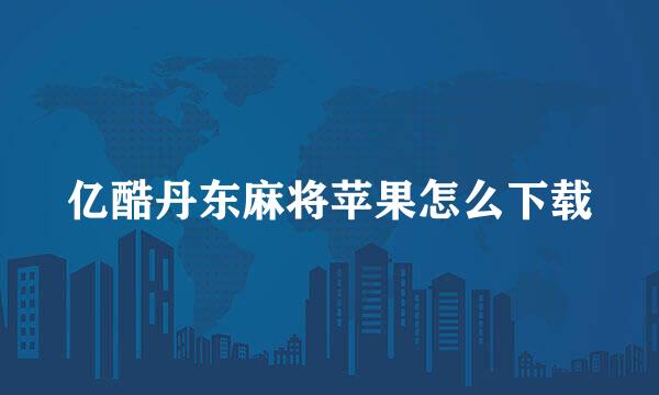 亿酷丹东麻将苹果怎么下载