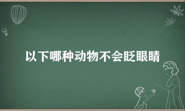 以下哪种动物不会眨眼睛