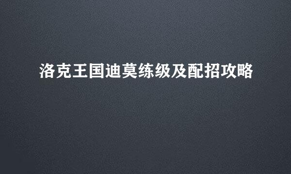 洛克王国迪莫练级及配招攻略