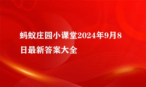 蚂蚁庄园小课堂2024年9月8日最新答案大全