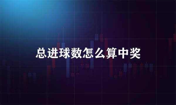 总进球数怎么算中奖