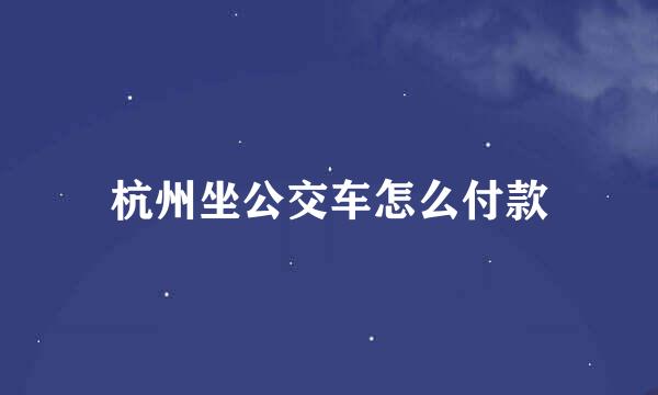 杭州坐公交车怎么付款