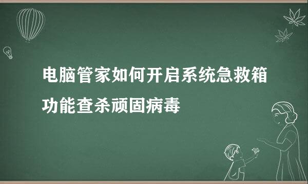 电脑管家如何开启系统急救箱功能查杀顽固病毒
