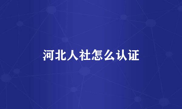 河北人社怎么认证