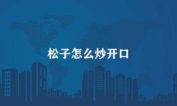 松子怎么炒开口