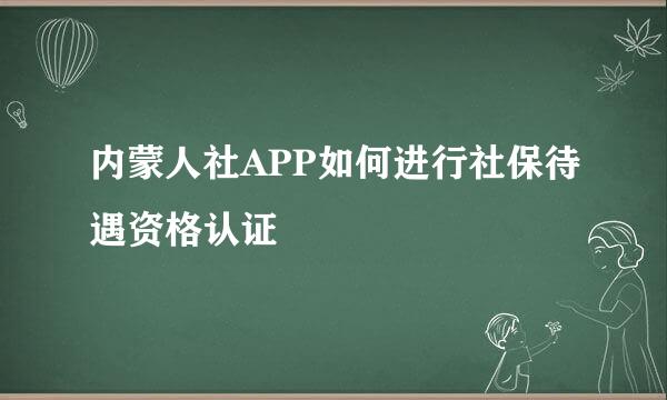 内蒙人社APP如何进行社保待遇资格认证