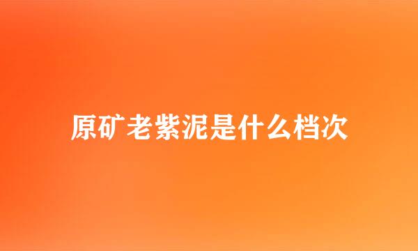 原矿老紫泥是什么档次