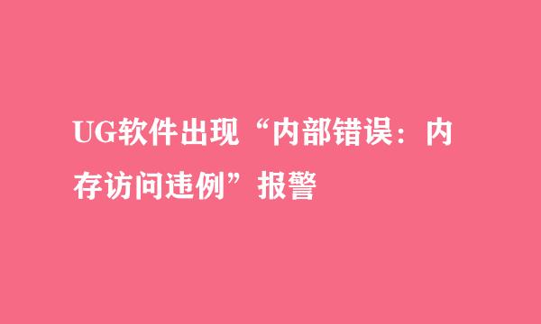 UG软件出现“内部错误：内存访问违例”报警