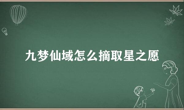 九梦仙域怎么摘取星之愿