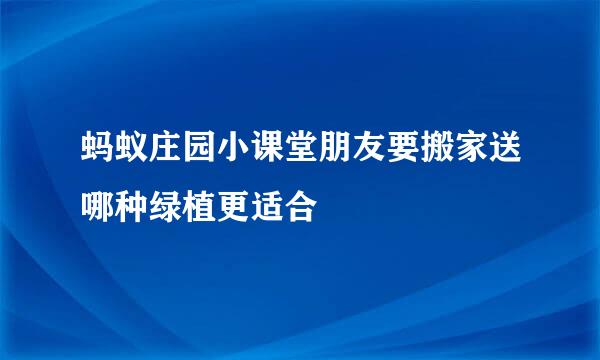 蚂蚁庄园小课堂朋友要搬家送哪种绿植更适合
