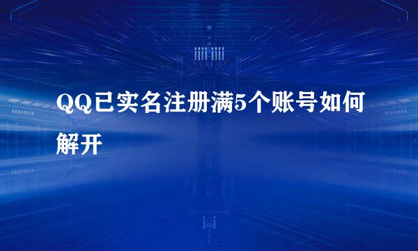 QQ已实名注册满5个账号如何解开