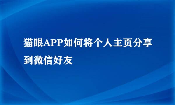 猫眼APP如何将个人主页分享到微信好友