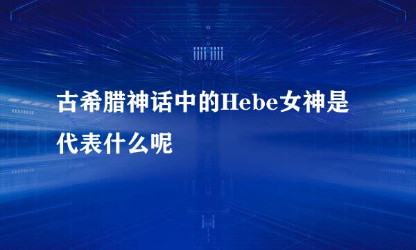 古希腊神话中的Hebe女神是代表什么呢