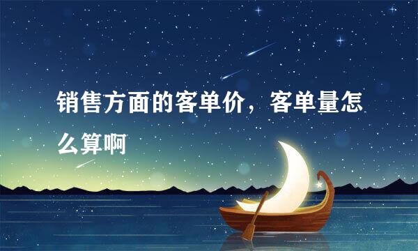 销售方面的客单价，客单量怎么算啊