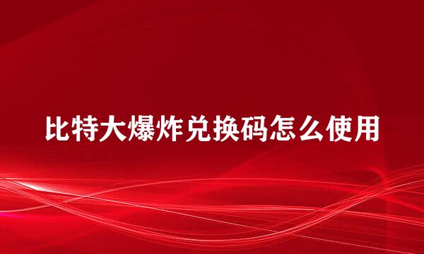 比特大爆炸兑换码怎么使用