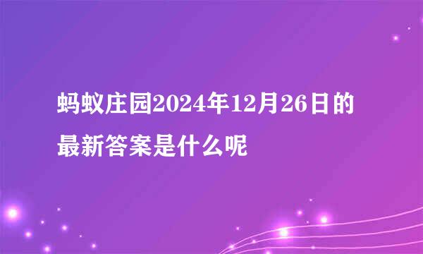 蚂蚁庄园2024年12月26日的最新答案是什么呢