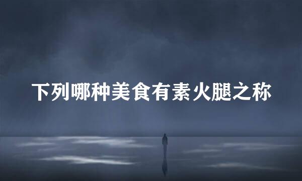 下列哪种美食有素火腿之称