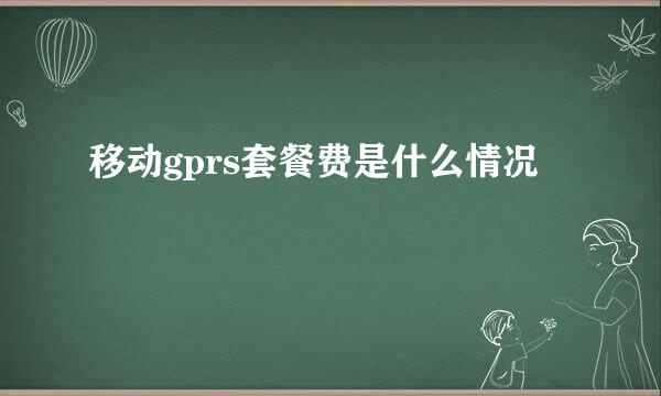 移动gprs套餐费是什么情况