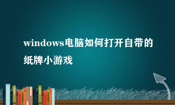 windows电脑如何打开自带的纸牌小游戏