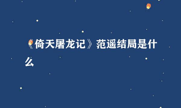 《倚天屠龙记》范遥结局是什么