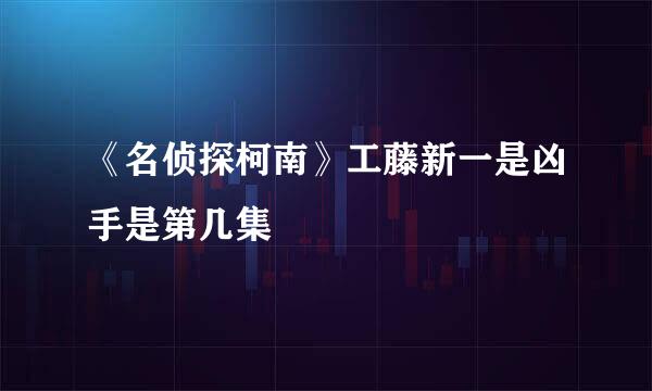 《名侦探柯南》工藤新一是凶手是第几集