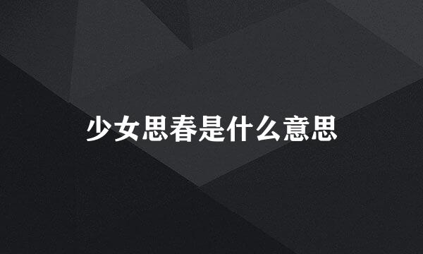 少女思春是什么意思