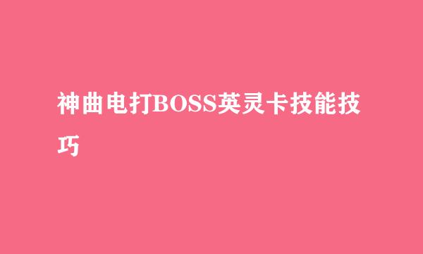 神曲电打BOSS英灵卡技能技巧
