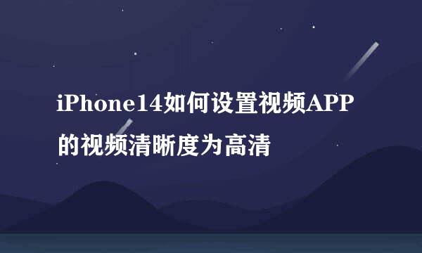 iPhone14如何设置视频APP的视频清晰度为高清