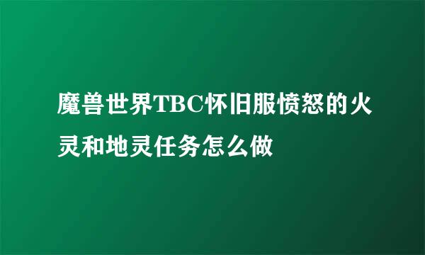 魔兽世界TBC怀旧服愤怒的火灵和地灵任务怎么做