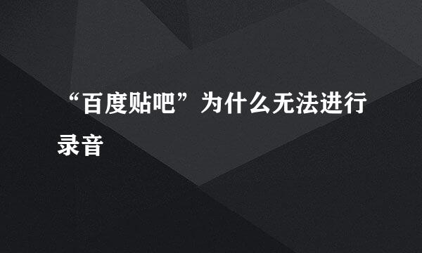 “百度贴吧”为什么无法进行录音