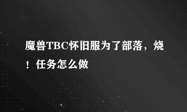 魔兽TBC怀旧服为了部落,烧!任务怎么做