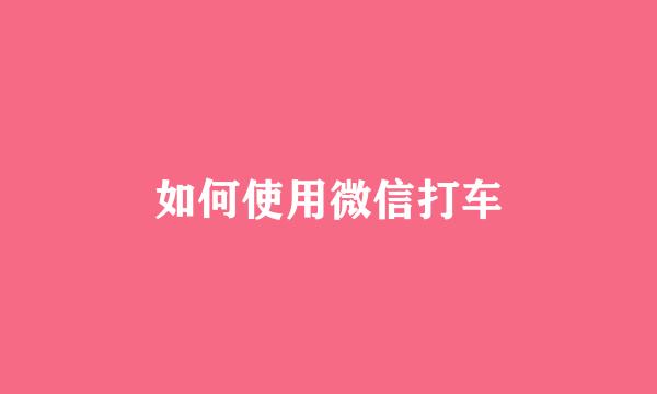 如何使用微信打车