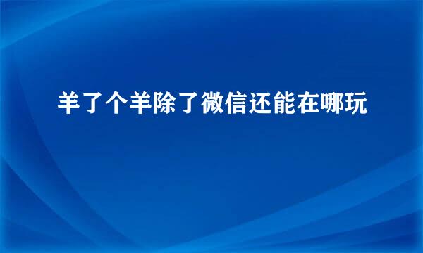 羊了个羊除了微信还能在哪玩