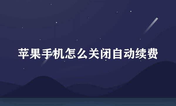 苹果手机怎么关闭自动续费