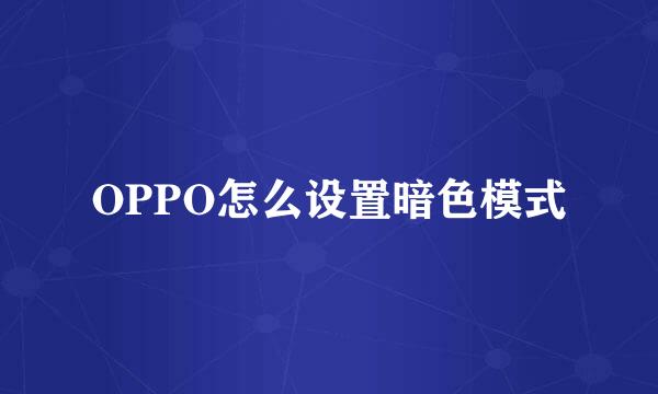 OPPO怎么设置暗色模式