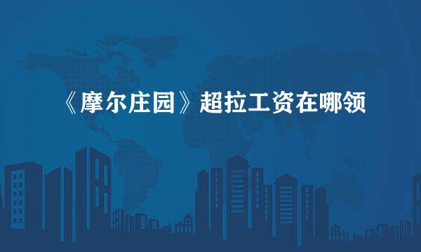 《摩尔庄园》超拉工资在哪领