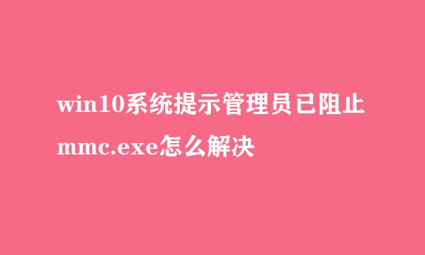 win10系统提示管理员已阻止mmc.exe怎么解决