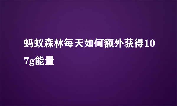 蚂蚁森林每天如何额外获得107g能量