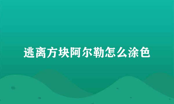 逃离方块阿尔勒怎么涂色