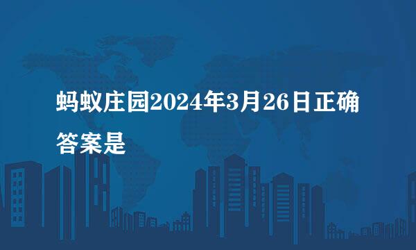 蚂蚁庄园2024年3月26日正确答案是