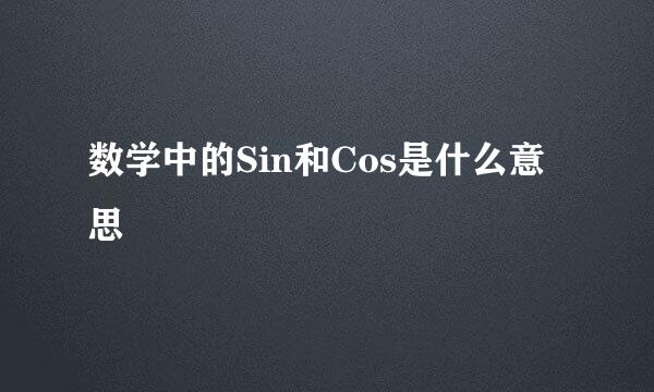 数学中的Sin和Cos是什么意思