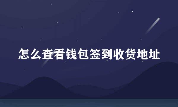 怎么查看钱包签到收货地址