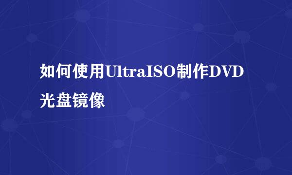 如何使用UltraISO制作DVD 光盘镜像